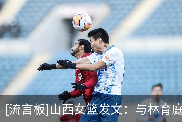 [流言板]山西女篮发文：与林育庭完成续约，同时签约球员彭晓彤